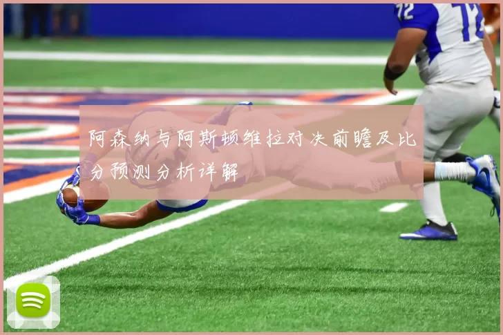 阿森纳与阿斯顿维拉对决前瞻及比分预测分析详解