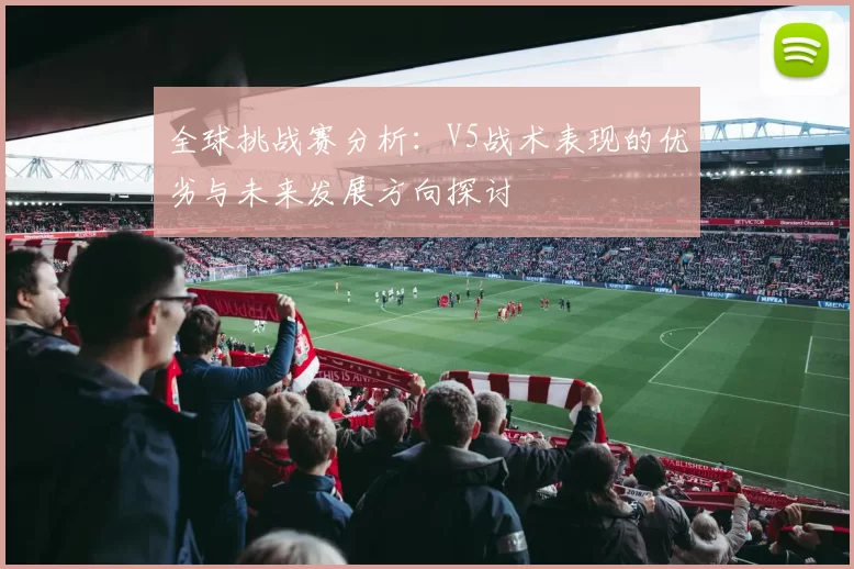 全球挑战赛分析：V5战术表现的优劣与未来发展方向探讨