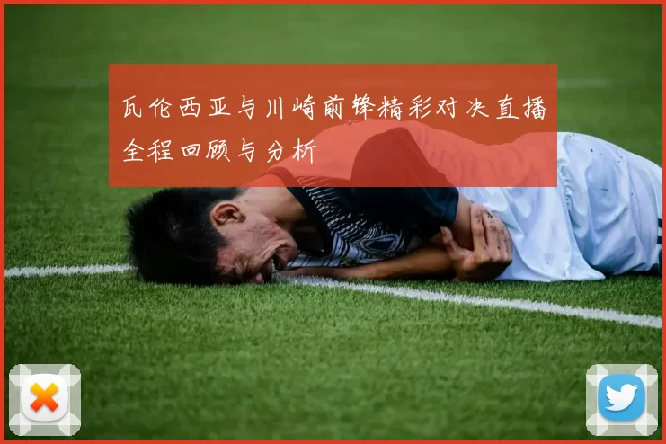 瓦伦西亚与川崎前锋精彩对决直播全程回顾与分析