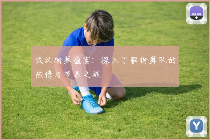 武汉街舞盛宴：深入了解街舞队的热情与节奏之旅