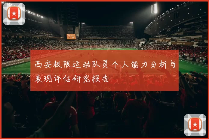 西安极限运动队员个人能力分析与表现评估研究报告