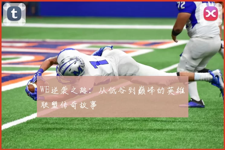 WE逆袭之路：从低谷到巅峰的英雄联盟传奇故事